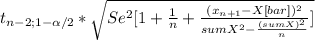 t_{n-2;1-\alpha /2} * \sqrt{Se^2{[1+\frac{1}{n}+\frac{(x_{n+1}-X[bar])^2}{sumX^2-\frac{(sumX)^2}{n} }  ]}