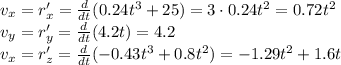 v_x=r'_x=\frac{d}{dt}(0.24t^3+25)=3\cdot 0.24t^2=0.72t^2\\v_y=r'_y=\frac{d}{dt}(4.2t)=4.2\\v_x=r'_z=\frac{d}{dt}(-0.43t^3+0.8t^2)=-1.29t^2+1.6t