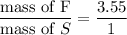 \dfrac{\text{mass of F}}{\text{mass of }S}=\dfrac{3.55}{1}