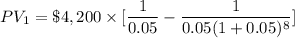 PV_1=\$ 4,200\times [\dfrac{1}{0.05}-\dfrac{1}{0.05(1+0.05)^8}]