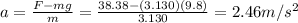 a=\frac{F-mg}{m}=\frac{38.38-(3.130)(9.8)}{3.130}=2.46 m/s^2
