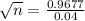 \sqrt{n} = \frac{0.9677}{0.04}