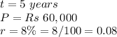 t=5\ years\\ P=Rs\ 60,000\\r=8\%=8/100=0.08