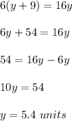 6(y+9)=16y\\ \\6y+54=16y\\ \\54=16y-6y\\ \\10y=54\\ \\y=5.4\ units