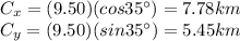 C_x=(9.50)(cos 35^{\circ})=7.78 km\\C_y=(9.50)(sin 35^{\circ})=5.45 km