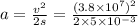 a=\frac {v^{2}}{2s}=\frac {(3.8\times 10^{7})^{2}}{2\times 5\times 10^{-3}}
