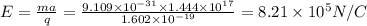 E=\frac {ma}{q}=\frac {9.109\times 10^{-31}\times 1.444\times 10^{17}}{1.602\times 10^{-19}}=8.21\times 10^{5} N/C