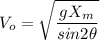 \displaystyle V_o=\sqrt{\frac{gX_m}{sin2\theta}}