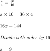 \frac{x}{4} = \frac{36}{16}\\\\x \times 16 = 36 \times 4\\\\16x = 144\\\\Divide\ both\ sides\ by\ 16\\\\x = 9