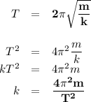 \begin{array}{rcl}T &= &\mathbf{2\pi \sqrt{\dfrac{m}{k}}}\\\\T^{2} &=& 4 \pi^{2} \dfrac{m}{k}\\kT^{2}& =& 4 \pi^{2}m\\k &=& \mathbf{\dfrac{4 \pi^{2}m}{T^{2}}}\end{array}