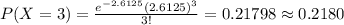 P(X=3)=\frac{e^{-2.6125}(2.6125)^{3}}{3!} =0.21798\approx0.2180