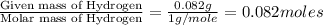\frac{\text{Given mass of Hydrogen}}{\text{Molar mass of Hydrogen}}=\frac{0.082g}{1g/mole}=0.082moles