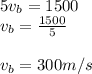 5v_b=1500\\v_b=\frac{1500}{5}\\\\v_b=300m/s