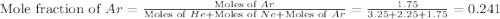 \text{Mole fraction of }Ar=\frac{\text{Moles of }Ar}{\text{Moles of }He+\text{Moles of }Ne+\text{Moles of }Ar}=\frac{1.75}{3.25+2.25+1.75}=0.241