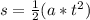 s = \frac{1}{2}(a*t^2)