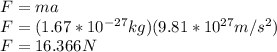 F=ma\\F=(1.67*10^{-27} kg)(9.81*10^{27}m/s^{2}  )\\F=16.366N