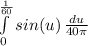 \int\limits^\frac{1}{60} _0 {sin(u)} \, \frac{du}{40\pi }