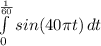 \int\limits^\frac{1}{60} _0 {sin(40\pi t)} \, dt