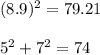 (8.9)^{2}  = 79.21\\\\5^{2}+7^{2}  = 74\\