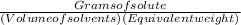 \frac{Grams of solute}{(Volume of solvents)(Equivalent weight)}