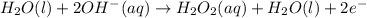 H_2O(l)+2OH^-(aq)\rightarrow H_2O_2(aq)+H_2O(l)+2e^-