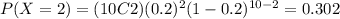 P(X=2) = (10C2) (0.2)^2 (1-0.2)^{10-2}= 0.302