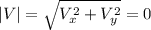|V|=\sqrt{V_{x}^{2} +V_{y}^{2} }=0