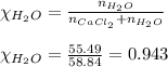 \chi_{H_2O}=\frac{n_{H_2O}}{n_{CaCl_2}+n_{H_2O}}\\\\\chi_{H_2O}=\frac{55.49}{58.84}=0.943