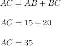 AC=AB+BC\\\\AC=15+20\\\\AC=35\\