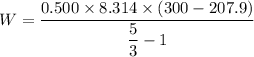 W=\dfrac{0.500\times8.314\times(300-207.9)}{\dfrac{5}{3}-1}