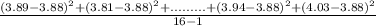 \frac{(3.89-3.88)^{2}+(3.81-3.88)^{2}+.........+(3.94-3.88)^{2}+(4.03-3.88)^{2} }{16-1}