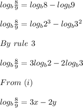 log_b\frac{8}{9} = log_b8 - log_b9\\\\log_b\frac{8}{9} = log_b 2^3 - log_b3^2\\\\By\ rule\ 3\\\\log_b\frac{8}{9} =  3 log_b2 - 2log_b3\\\\From\ (i)\\\\log_b\frac{8}{9} =  3x - 2y