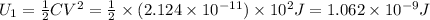 U_1=\frac{1}{2} CV^2=\frac{1}{2}\times(2.124\times10^{-11})\times10^2J=1.062\times10^{-9}J