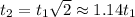 t_2 = t_1\sqrt{2}\approx 1.14t_1