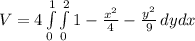 V = 4\int\limits^1_0\int\limits^2_0 {1-\frac{x^{2} }{4}-\frac{y^{2} }{9}} \, dydx