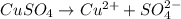 CuSO_4\rightarrow Cu^{2+}+SO_4^{2-}