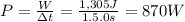 P = \frac{W}{\Delta t} = \frac{1,305 J}{1.5.0s} = 870 W