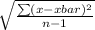 \sqrt{\frac{\sum (x-xbar)^{2} }{n-1}}