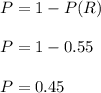 P=1-P(R)\\\\P=1-0.55\\\\P=0.45