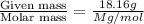 \frac{\text{Given mass}}{\text {Molar mass}}=\frac{18.16g}{Mg/mol}