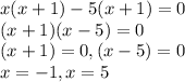 x(x+1)-5(x+1)=0\\(x+1)(x-5)=0\\(x+1)=0, (x-5)=0\\x=-1,x=5