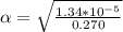 \alpha = \sqrt{\frac{1.34*10^{-5}}{0.270} }