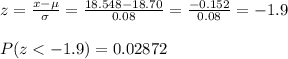 z=\frac{x-\mu}{\sigma}=\frac{18.548-18.70}{0.08}=  \frac{-0.152}{0.08} =-1.9\\\\P(z