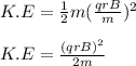 K.E=\frac{1}{2}m(\frac{qrB}{m})^2\\\\K.E=\frac{(qrB)^2}{2m}