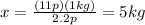 x=\frac{(11p)(1kg)}{2.2p}=5 kg