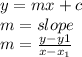 y=mx+c\\m=slope\\m=\frac{y-y{1}}{x-x_{1}}\\