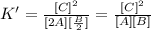 K'=\frac{[C]^2}{[2A][\frac{B}{2}]}=\frac{[C]^2}{[A][B]}