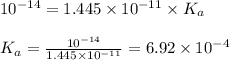 10^{-14}=1.445\times 10^{-11}\times K_a\\\\K_a=\frac{10^{-14}}{1.445\times 10^{-11}}=6.92\times 10^{-4}