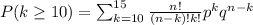 P(k\geq10)=\sum_{k=10}^{15}\frac{n!}{(n-k)!k!}p^kq^{n-k}