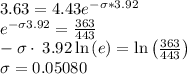 3.63=4.43 e^{-\sigma *3.92}\\e^{-\sigma 3.92}=\frac{363}{443}\\-\sigma \cdot \:3.92\ln \left(e\right)=\ln \left(\frac{363}{443}\right)\\\sigma=0.05080